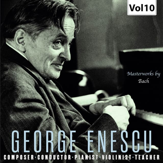 Enescu: Composer, Conductor, Pianist, Violinist & Teacher, Vol. 10 - Johann Sebastian Bach