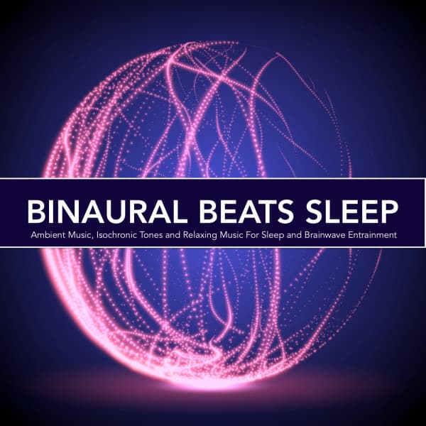 Binaural Beats Sleep: Ambient Music, Isochronic Tones and Relaxing Music For Sleep and Brainwave Entrainment - Binaural Beats Sleep
