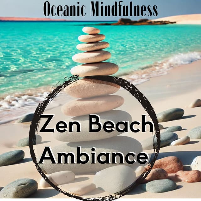 Zen Beach Ambiance: Oceanic Mindfulness Music - Zen Meditation Music Academy