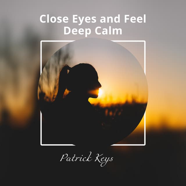 Close Eyes and Feel Deep Calm - Patrick Keys