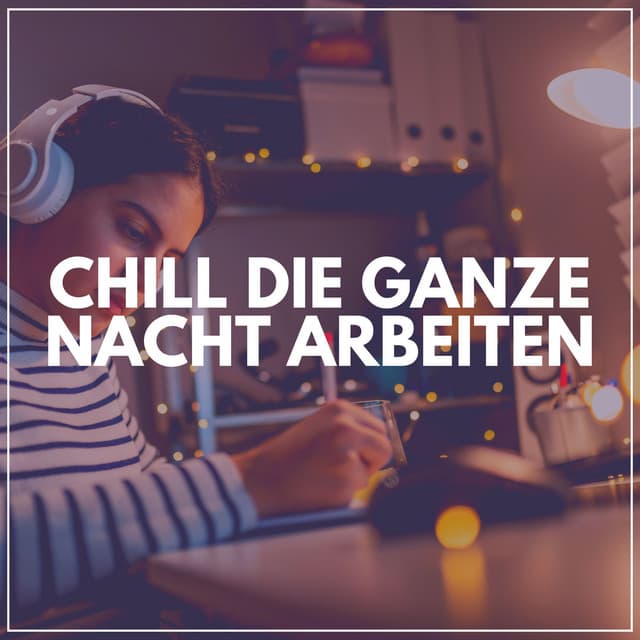 Chill Die Ganze Nacht Arbeiten - Musik für die Arbeit