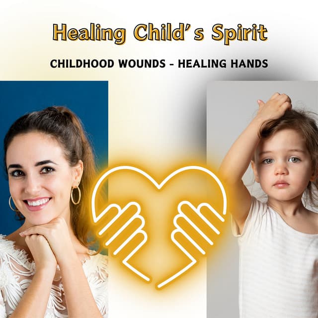 Healing Child’s Spirit - Childhood Wounds - Healing Hands