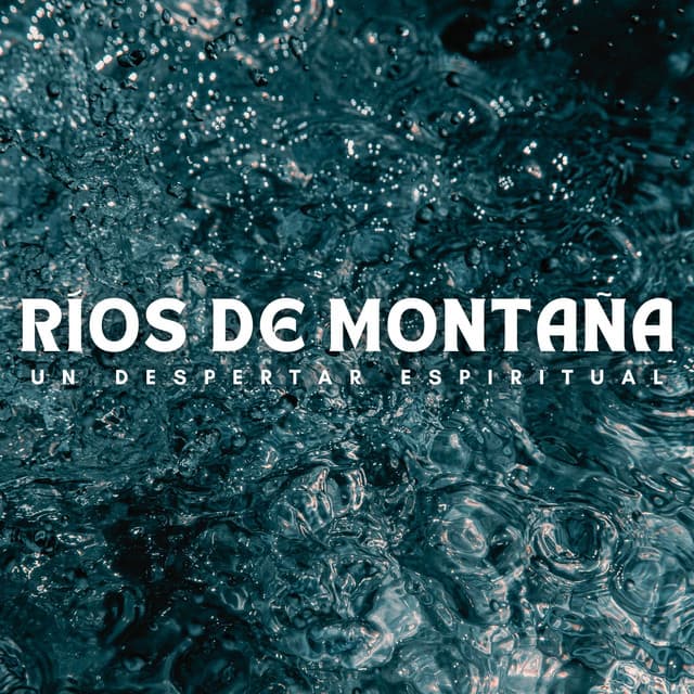 Ríos De Montaña: Un Despertar Espiritual - Rios y corrientes