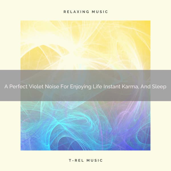 A Perfect Violet Noise For Enjoying Life Instant Karma, And Sleep - White Noise Healing Power