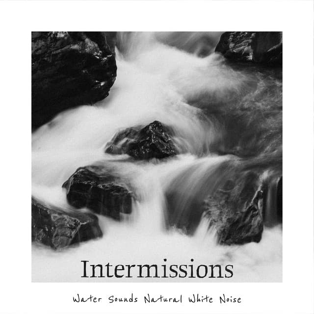 Intermissions - Water Sounds Natural White Noise