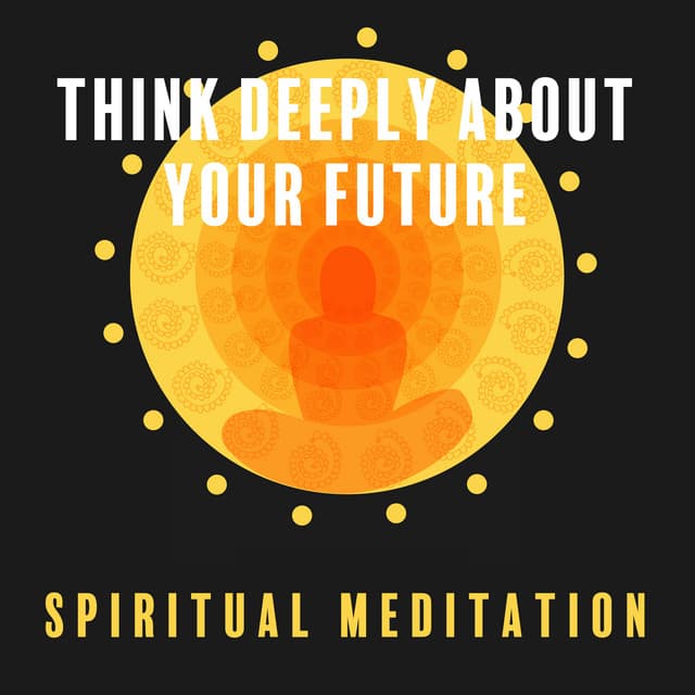 Think Deeply About Your Future - Spiritual Meditation: Hindu Music, Yoga Meditation, Mindfulness, Inner Bliss - Hindi Direction