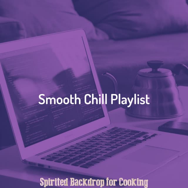 Spirited Backdrop for Cooking - Smooth Chill Playlist
