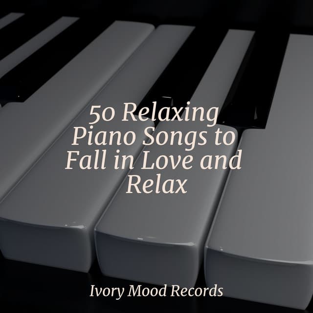 50 Relaxing Piano Songs to Fall in Love and Relax - Ivory Mood