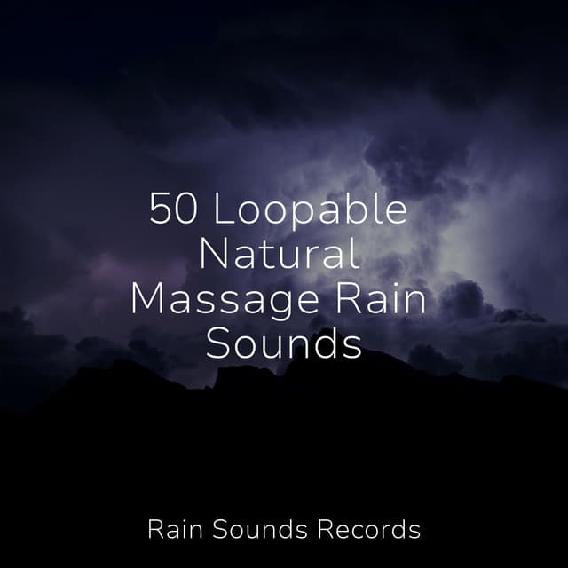 50 Loopable Natural Massage Rain Sounds - Lullabies for Deep Meditation