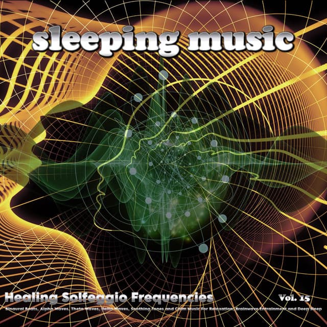 Sleeping Music: Healing Solfeggio Frequencies, Binaural Beats, Alpha Waves, Theta Waves, Delta Waves, Soothing Tones and Calm Music For Relaxation, Brainwave Entrainment and Deep Sleep, Vol. 15 - Solfeggio Frequencies 528Hz