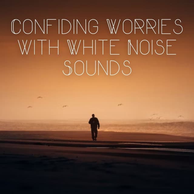 Confiding Worries with White Noise Sounds - White Noise Sleep Sounds
