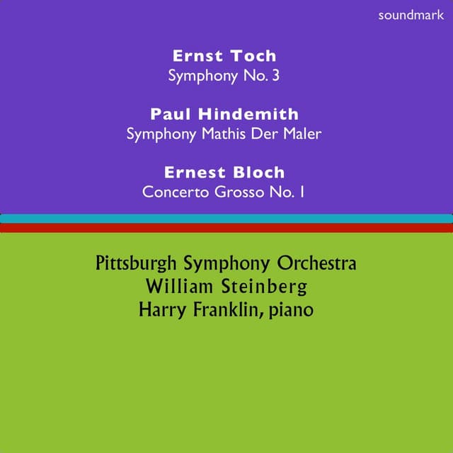 Ernst Toch: Symphony No. 3 - Paul Hindemith: Symphony: Mathis der Maler - Ernest Bloch: Concerto Grosso No. 1 - William Steinberg