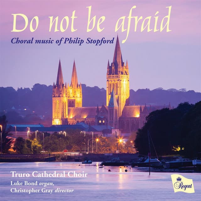 Do Not Be Afraid: Choral Music of Philip Stopford - Philip Stopford