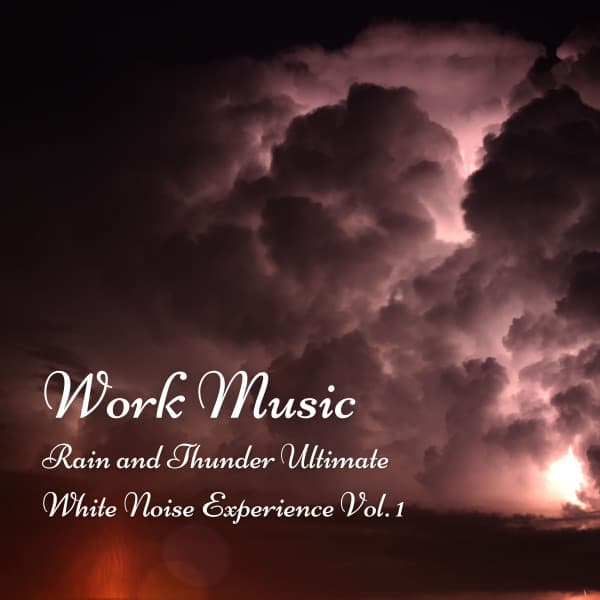 Work Music: Rain and Thunder Ultimate White Noise Experience Vol. 1 - Work Playlist