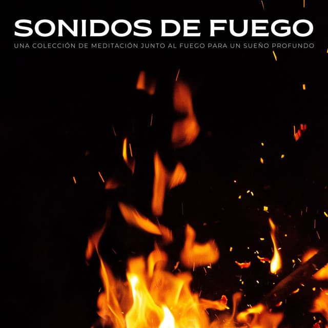 Sonidos De Fuego: Una Colección De Meditación Junto Al Fuego Para Un Sueño Profundo - Soñar con Chimenea
