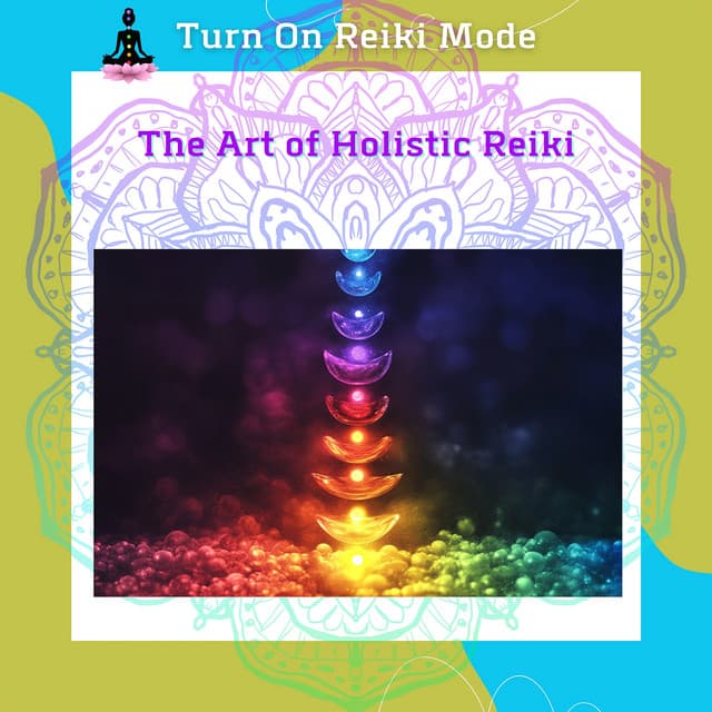 The Art of Holistic Reiki: Energy Healing for Mind, Body, and Soul - Turn On Reiki Mode