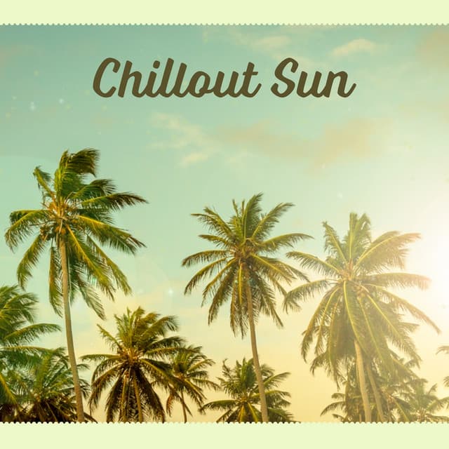 Chillout Sun – Chill Out Easy Listening, Sunshine, Chill Out Music, Summer Solstice, Riviera, Chill Tone, Beach Party, Holiday Chill Out - The Best Of Chill Out Lounge
