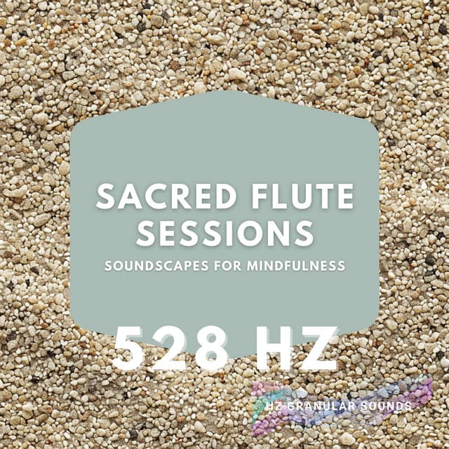 Sacred Flute Sessions: 528 Hz Soundscapes for Mindfulness - Hz Granular Sounds