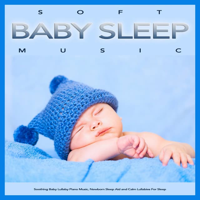 Soft Baby Sleep Music: Soothing Baby Lullaby Piano Music, Newborn Sleep Aid and Calm Lullabies For Sleep - Baby Lullaby