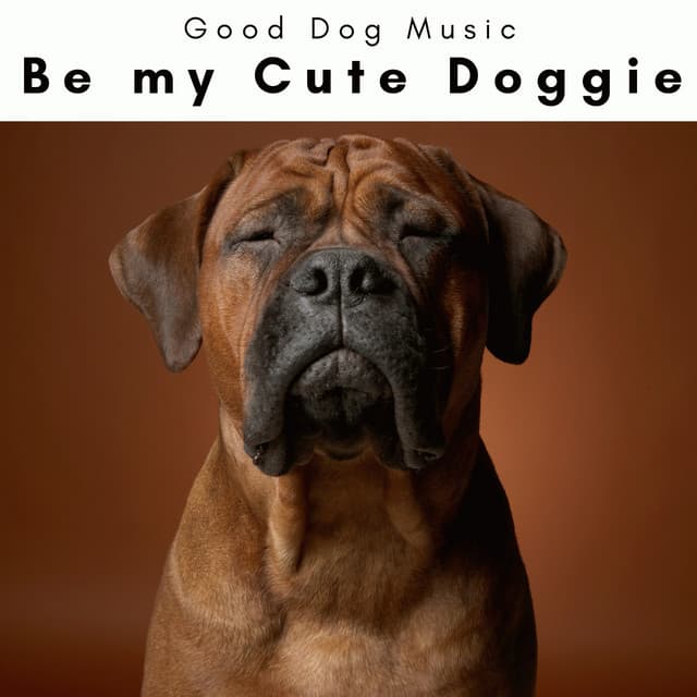 2 0 2 3 Be my Cute Doggie - Good Dog Music