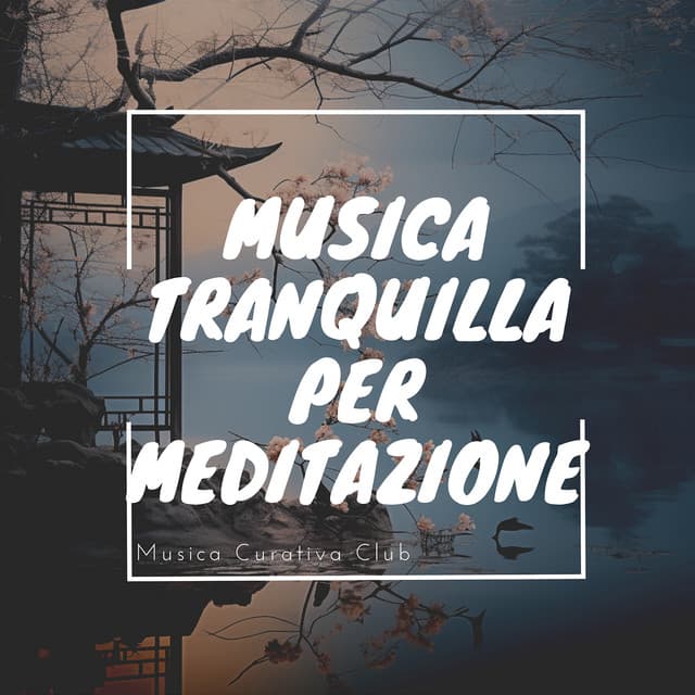 Musica Tranquilla per Meditazione - Musica Curativa Club