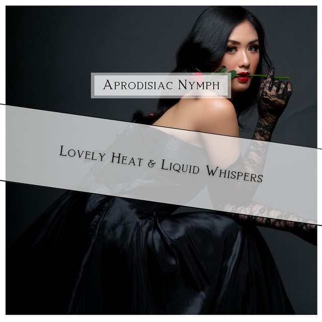 Lovely Heat & Liquid Whispers - Aprodisiac Nymph