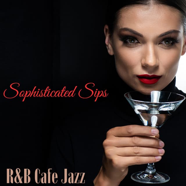 Sophisticated Sips: Sexy Soul / R&B Cafe Tunes - Sexy Chillout Music Cafe