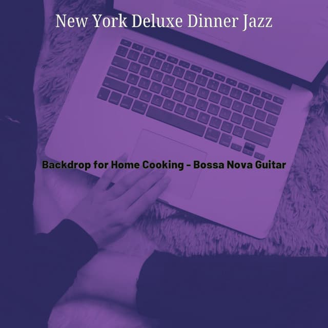 Backdrop for Home Cooking - Bossa Nova Guitar - New York Deluxe Dinner Jazz