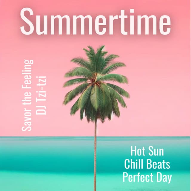 Summertime: Savor the Feeling - Chill Beats, Hot Sun, Perfect Day - DJ Tzi-tzi