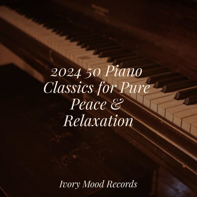 2024 50 Piano Classics for Pure Peace & Relaxation - Relaxing Music