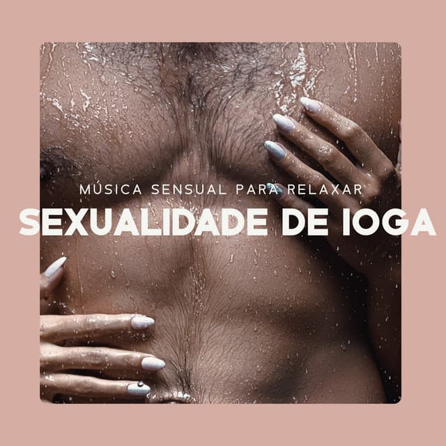 Música Sensual para Relaxar: Sexualidade de Ioga e Massagem Tântrica de Casal - Técnicas de Sexo Tântrico