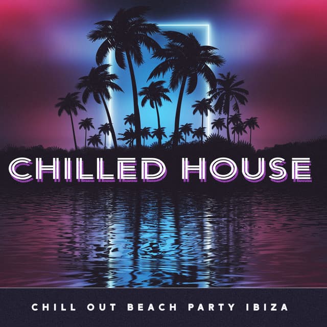Chilled House - Chill Out Beach Party Ibiza