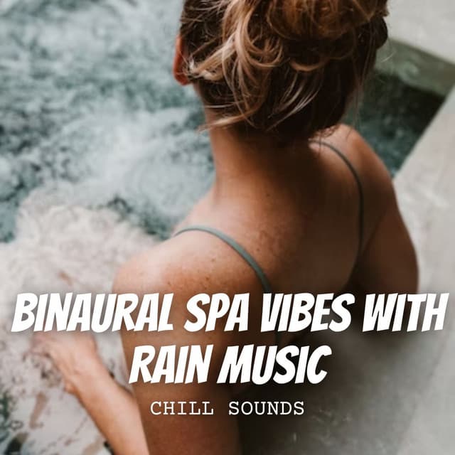 Chill Sounds: Binaural Spa Vibes with Rain Music - Rain Sounds & Nature Sounds