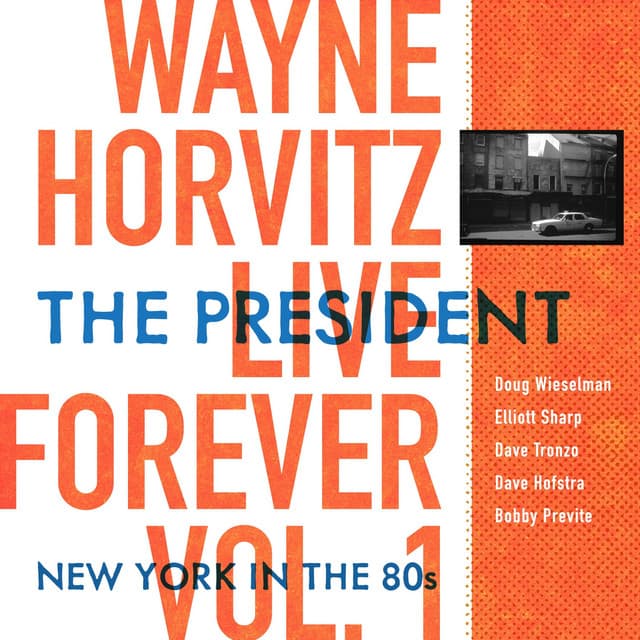 Live Forever, Vol. 1: The President: New York in the 80s - Wayne Horvitz