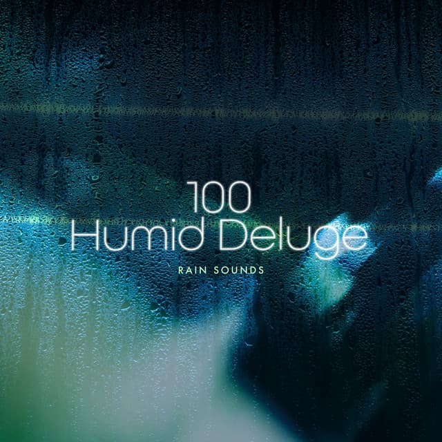 100 Humid Deluge - Rain Sounds