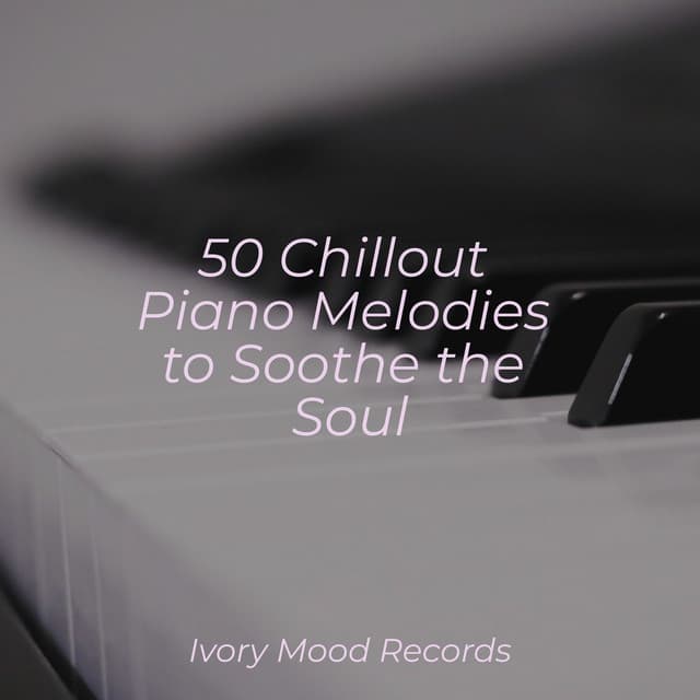 50 Chillout Piano Melodies to Soothe the Soul - Ivory Mood