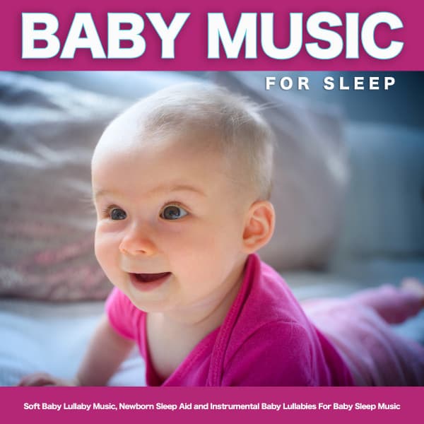 Baby Music For Sleep: Soft Baby Lullaby Music, Newborn Sleep Aid and Instrumental Baby Lullabies For Baby Sleep Music - Baby Lullaby