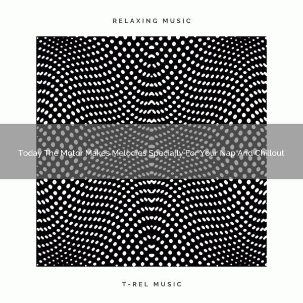 2021 New: Today The Motor Makes Melodies Specially For Your Nap And Chillout - Soothing White Noise for Best Relax