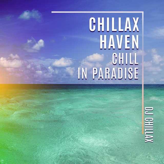 Chillax Haven: Chill in Paradise, Keep Calm - DJ Chillax