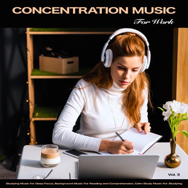 Concentration Music for Work: Studying Music for Deep Focus, Background Music For Reading and Comprehension, Calm Study Music For Studying, Vol. 3 - Concentration Music for Work