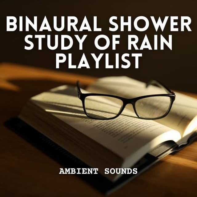 Ambient Sounds: Binaural Shower Study of Rain Playlist - Rain Sounds Nature Collection