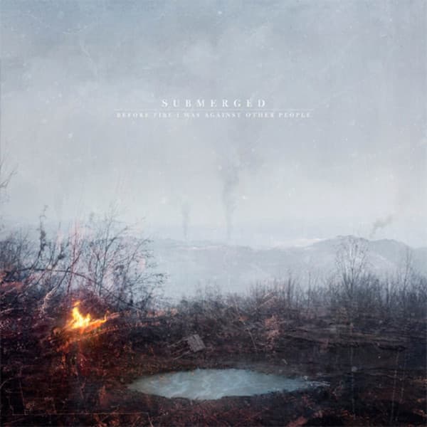Before Fire I Was Against Other People - Submerged