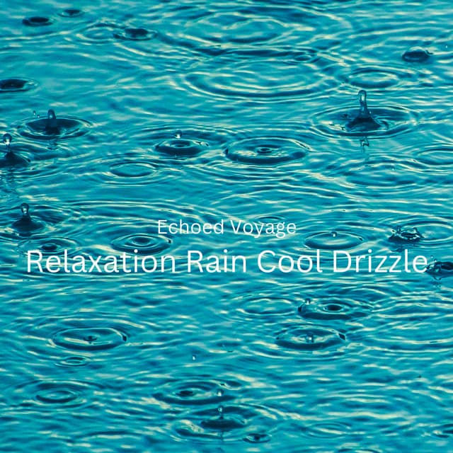 Echoed Voyage: Relaxation Rain Cool Drizzle - Contemporary Christian Music