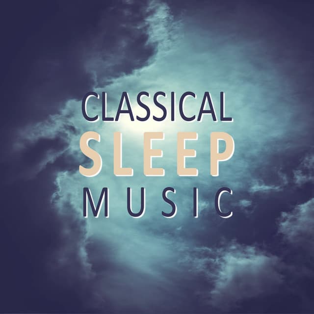 Classical Sleep Music – Sounds for Sleep and Relaxation, Relaxing Songs for Rest, Deep, Calm Sleep - Classical Sleep Music