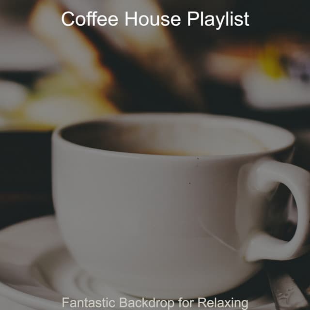 Fantastic Backdrop for Relaxing - Coffee House Playlist