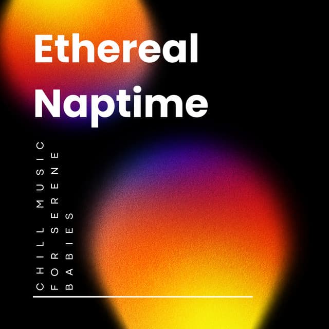 Ethereal Naptime: Chill Music for Serene Babies - Ethereal Notes