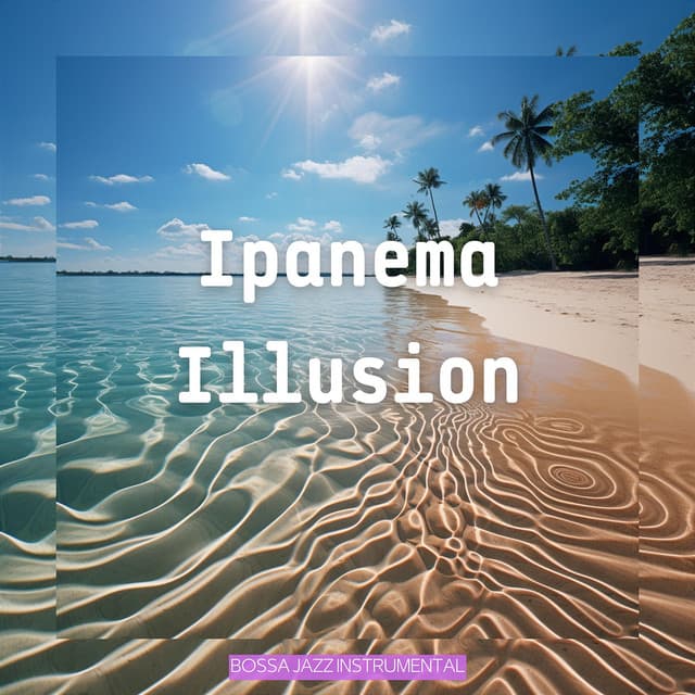 Ipanema Illusion - Bossa Jazz Instrumental