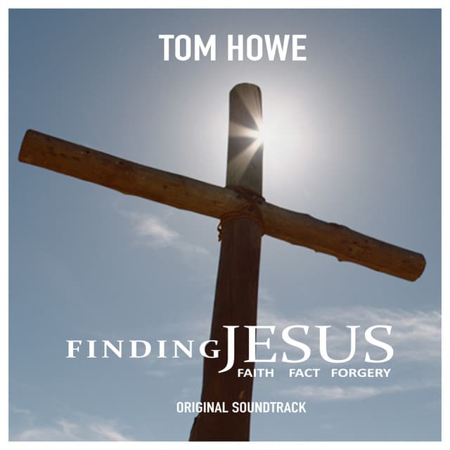 Finding Jesus: Faith, Fact and Forgery - Tom Howe