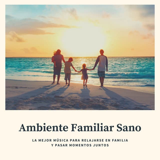 Ambiente Familiar Sano: La Mejor Música para Relajarse en Familia y Pasar Momentos Juntos - Serenidad y Armonía