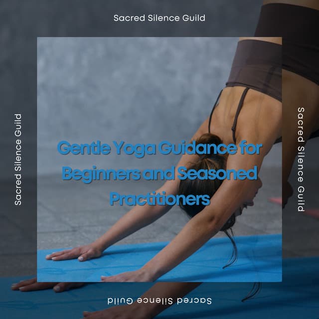 Gentle Yoga Guidance for Beginners and Seasoned Practitioners - Sacred Silence Guild